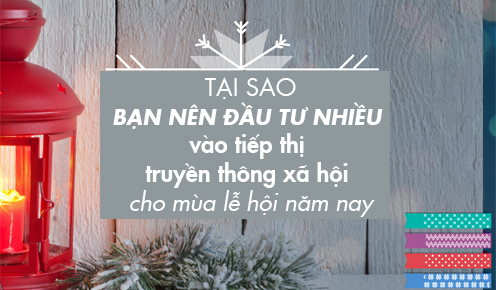 Tại sao bạn nên đầu tư nhiều vào tiếp thị truyền thông xã hội cho mùa lễ hội năm nay? 